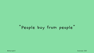@steviephil Swansea SEO
“People buy from people”
 