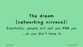 @steviephil Swansea SEO
The dream
(networking nirvana):
Eventually, people will sell you FOR you
…so you don't have to
 