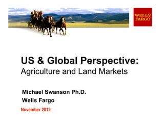 US & Global Perspective:
Agriculture and Land Markets

Michael Swanson Ph.D.
Wells Fargo
 