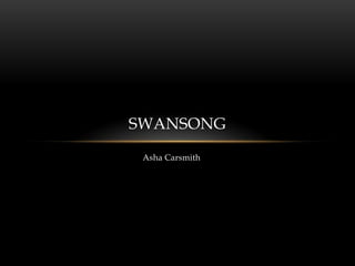 Asha Carsmith
SWANSONG
 