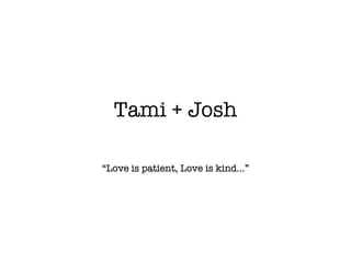 Tami + Josh “ Love is patient, Love is kind…” 