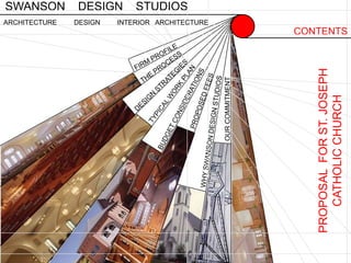 SWANSON    DESIGN    STUDIOS ARCHITECTURE         DESIGN         INTERIOR   ARCHITECTURE CONTENTS PROPOSAL  FOR ST. JOSEPH CATHOLIC CHURCH  FIRM PROFILE THE PROCESS DESIGN STRATEGIES TYPICAL WORK PLAN PROPOSED FEES BUDGET CONSIDERATIONS OUR COMMITMENT WHY SWANSON DESIGN STUDIOS 