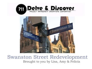 Swanston Street Redevelopment Brought to you by Lisa, Amy & Felicia 