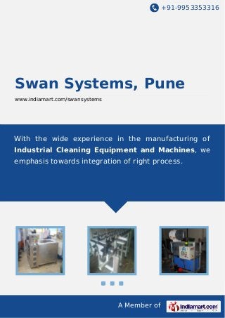 +91-9953353316

Swan Systems, Pune
www.indiamart.com/swansystems

With the wide experience in the manufacturing of
Industrial Cleaning Equipment and Machines, we
emphasis towards integration of right process.

A Member of

 