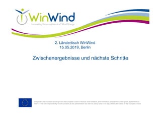 This project has received funding from the European Union’s Horizon 2020 research and innovation programme under grant agreement no
764717. The sole responsibility for the content of this presentation lies with its author and in no way reflects the views of the European Union.
Zwischenergebnisse und nächste Schritte
2. Ländertisch WinWind
15.05.2019, Berlin
 