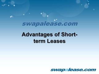 swapalease.com 
Advantages of Short-term 
Leases 
 