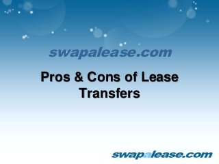 swapalease.com
Pros & Cons of Lease
Transfers
 