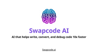 Swapcode AI: AI that helps write, convert, and debug code 10x faster | PPTX