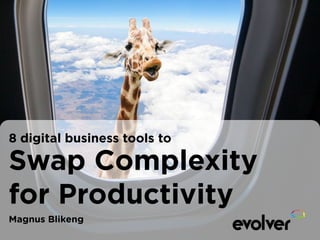 8 digital business tools to 
Swap Complexity 
for Productivity 
Magnus Blikeng 
! 
 