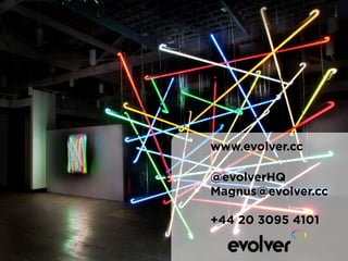 www.evolver.cc 
! 
@evolverHQ 
Magnus@evolver.cc 
! 
+44 20 3095 4101 
