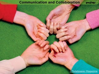 Communication and Collaboration 
©Toiletpaper Magazine 
 