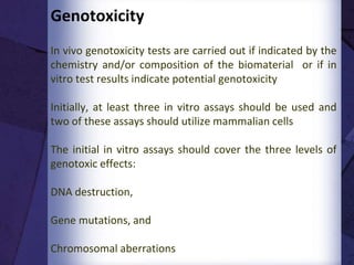 Sensitization test
•Allergic response caused by the activation of complex
cellular and humoral immunological mechanisms can occur
after either single or multiple exposures
•Animal used: Guinea pig
•Method: Buehler closed-patch test and the Magnusson-
Kligman guinea pig maximization (ISO 10993-10)
•If the test material is amenable to intradermal injection,
the maximization test is recommended. The closed-patch
test is the assay of choice for non-extractable, or when the
extract or material may be topically applied
•Induction phase followed by challange phase
13
 