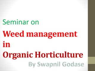 Weed management
in
Organic Horticulture
Seminar on
 