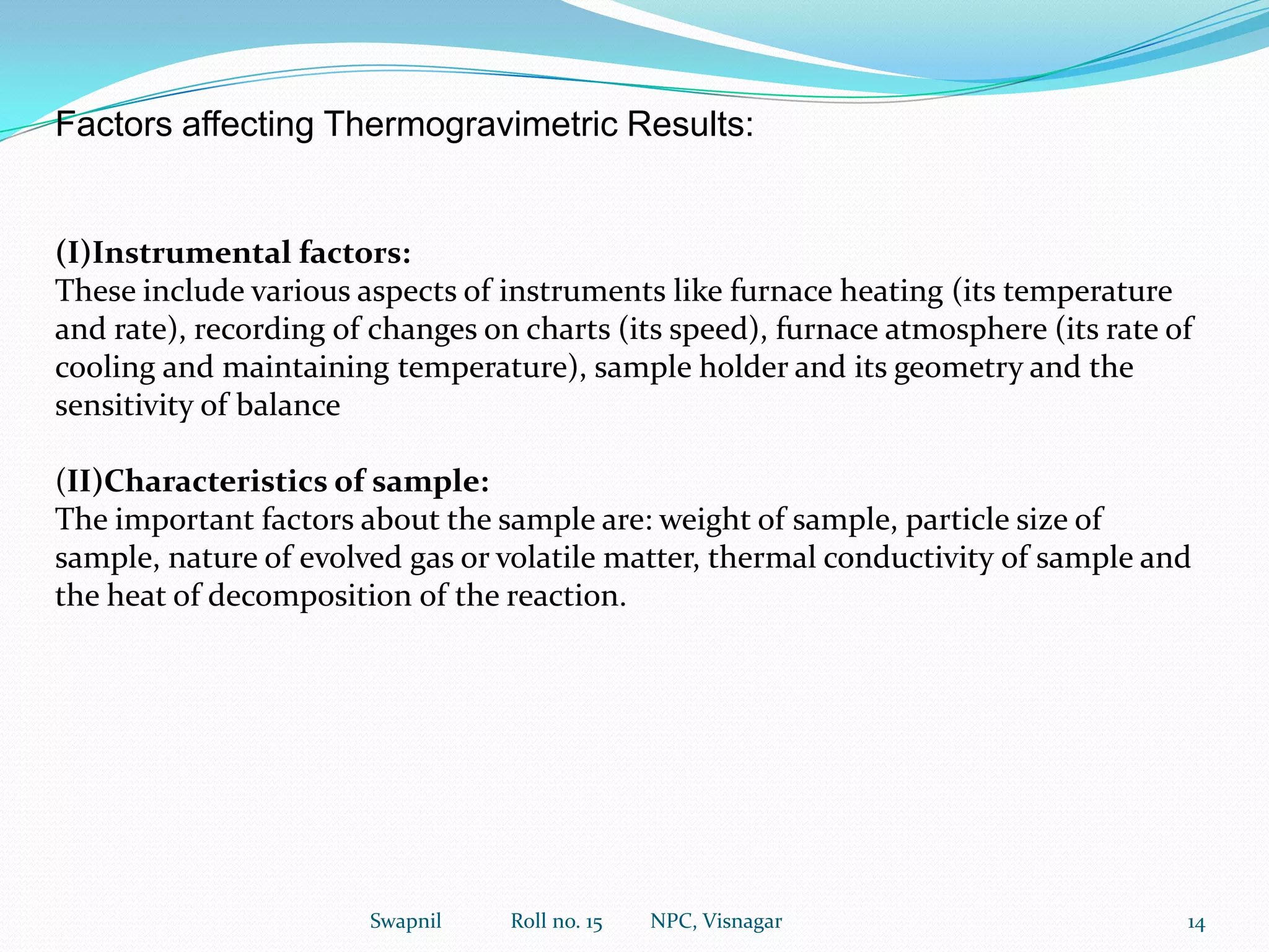 METHODOLOGYH2O (2.46mg)*Described by ‘thermogram’ of calcium oxalate monohydrate (CaC2O4.H2O)CO(3.84mg)2017.5CO2  (6.02mg)weight148100250400700850500Temperature-Thermogravimetric analysis of calcium oxalate monohydrate heated at rate of 6̊̊ c/ min5Swapnil             Roll no. 15         NPC, Visnagar