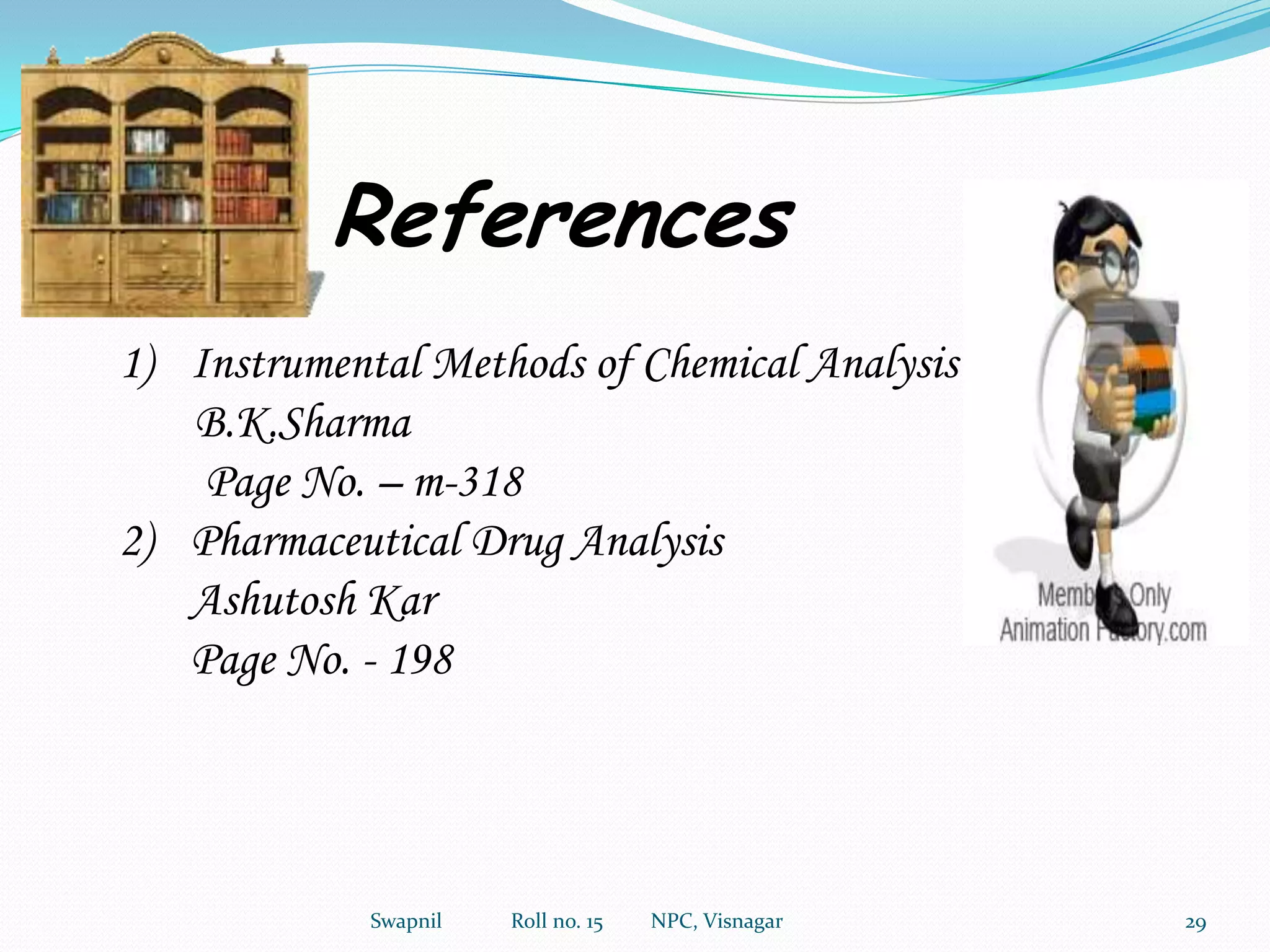 THEORYThe difference of temp. under estimation & a thermally inert reference material is continuously recorded as a function of furnace temp. in DTA.The measurement of changes in heat content is carried out by heating the two material at elevated temp. or cooling to subnormal temp. at a predetermined rate.The thermal effect may either be endothermic or exothermic and are caused by physical phenomena such as fusion, crystalline structure inversion, boiling, vapourisation, sublimation or others. Some enthalpic effect are also caused by chemical reaction. In this manner, endo- and exothermal bands and peaks appearing on thermogram give info, regarding the detection of enthalpic changes.The range of phenomena measurable  during a DTA-run is much larger than in a TGA-run.TGA & DTA are complementary techniques, because the information obtained by the application of one approach is often enhanced by the application of other method.20Swapnil             Roll no. 15         NPC, Visnagar