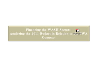 Financing the WASH Sector:
Analyzing the 2011 Budget in Relation to the SWA
                                       Adobe Acrobat
                                         Document

                    Compact
 
