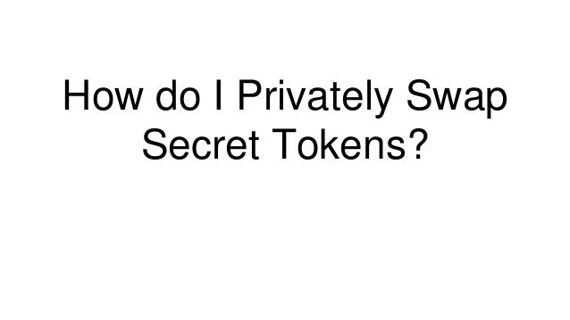 How do I Privately Swap
Secret Tokens?
 