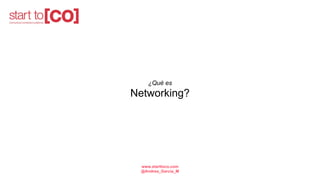 ¿Qué es
Networking?
www.starttoco.com
@Andrea_Garcia_M
 