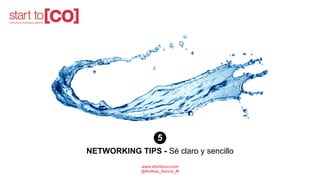 NETWORKING TIPS - Sé claro y sencillo
5
www.starttoco.com
@Andrea_Garcia_M
 