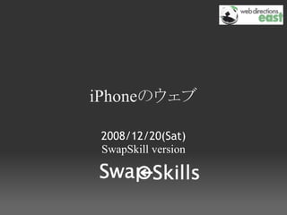 iPhoneのウェブ

 2008/12/20(Sat)
 SwapSkill version
 
