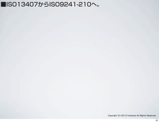 ■ISO13407からISO9241-210へ。
Copyright (C) 2012 hcdvalue All Rights Reserved.
32
 