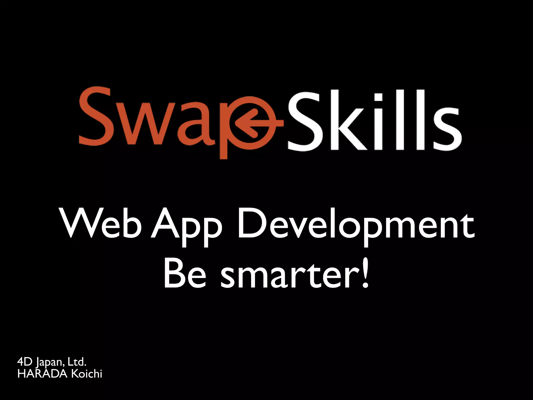Web App Development
          Be smarter!
4D Japan, Ltd.
HARADA Koichi
 