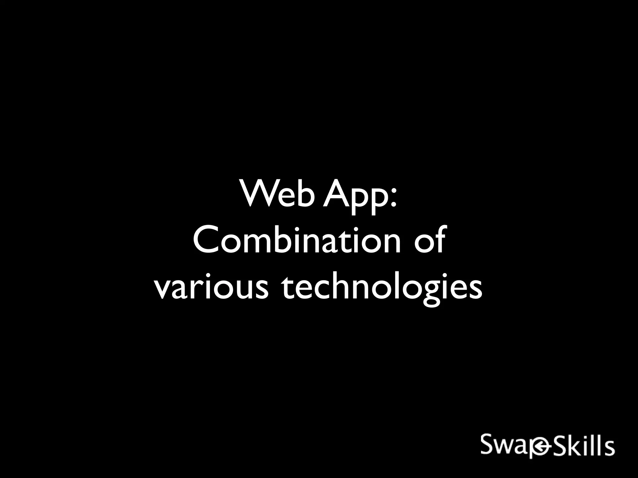 Web App:
  Combination of
various technologies
 