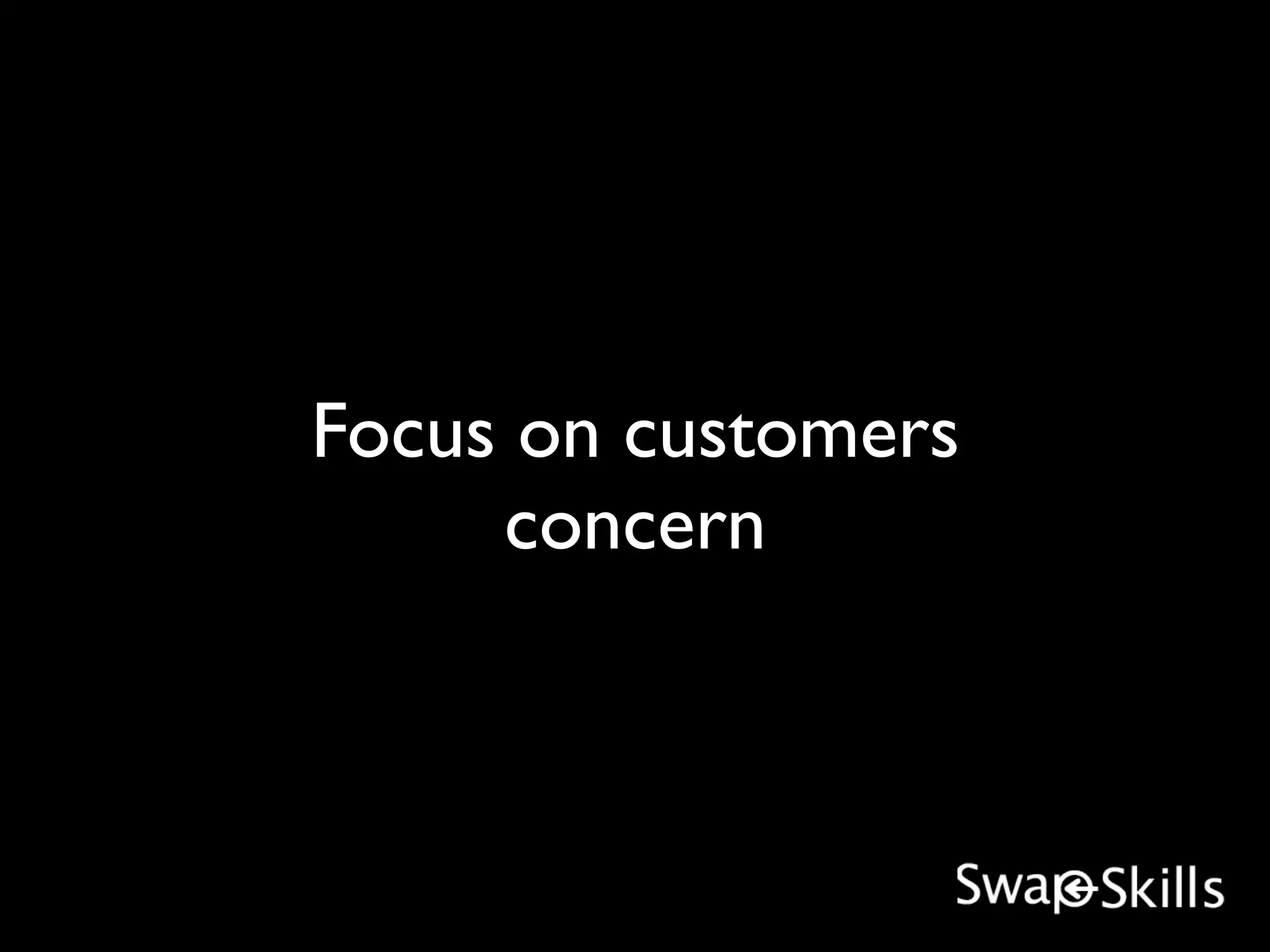 Focus on customers
     concern
 