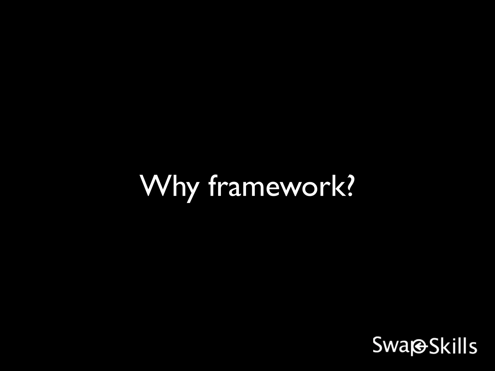 Why framework?
 
