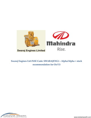 Swaraj Engines Ltd (NSE Code: SWARAJENG) – Alpha/Alpha + stock
recommendation for Oct’13

www.katalystwealth.com

 