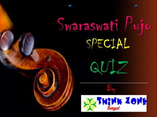 -             -

Swaraswati Pujo
     SPECIAL
     QUIZ
        By
 