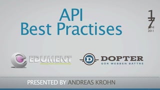 API                      1
                              7
Best Practises                JUNI
                              2011




 PRESENTED BY ANDREAS KROHN
 