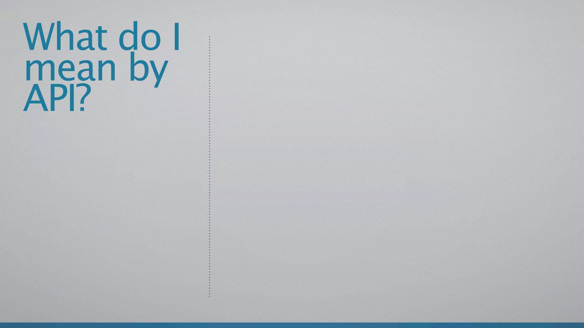 What do I
mean by
API?
 