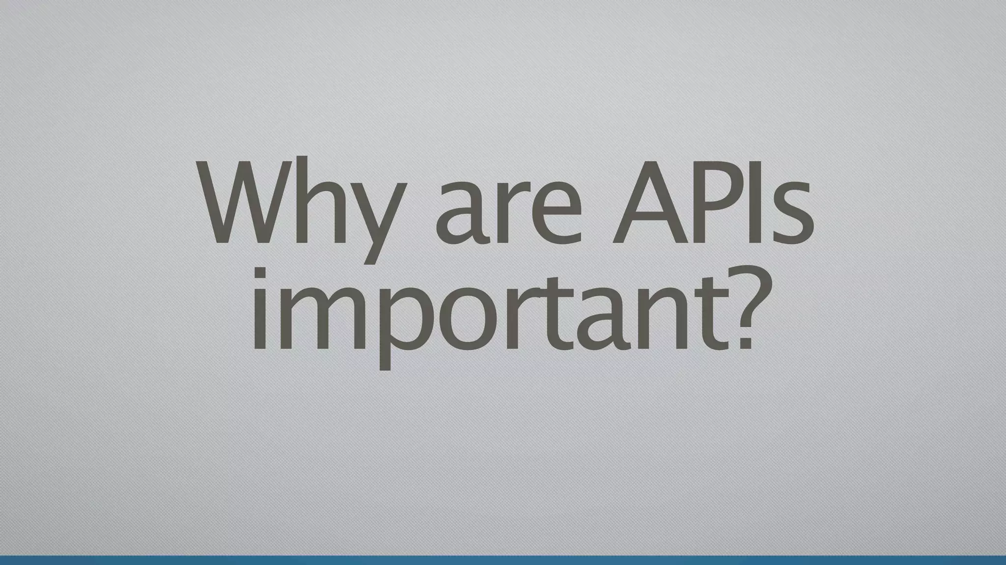 Why are APIs
 important?
 
