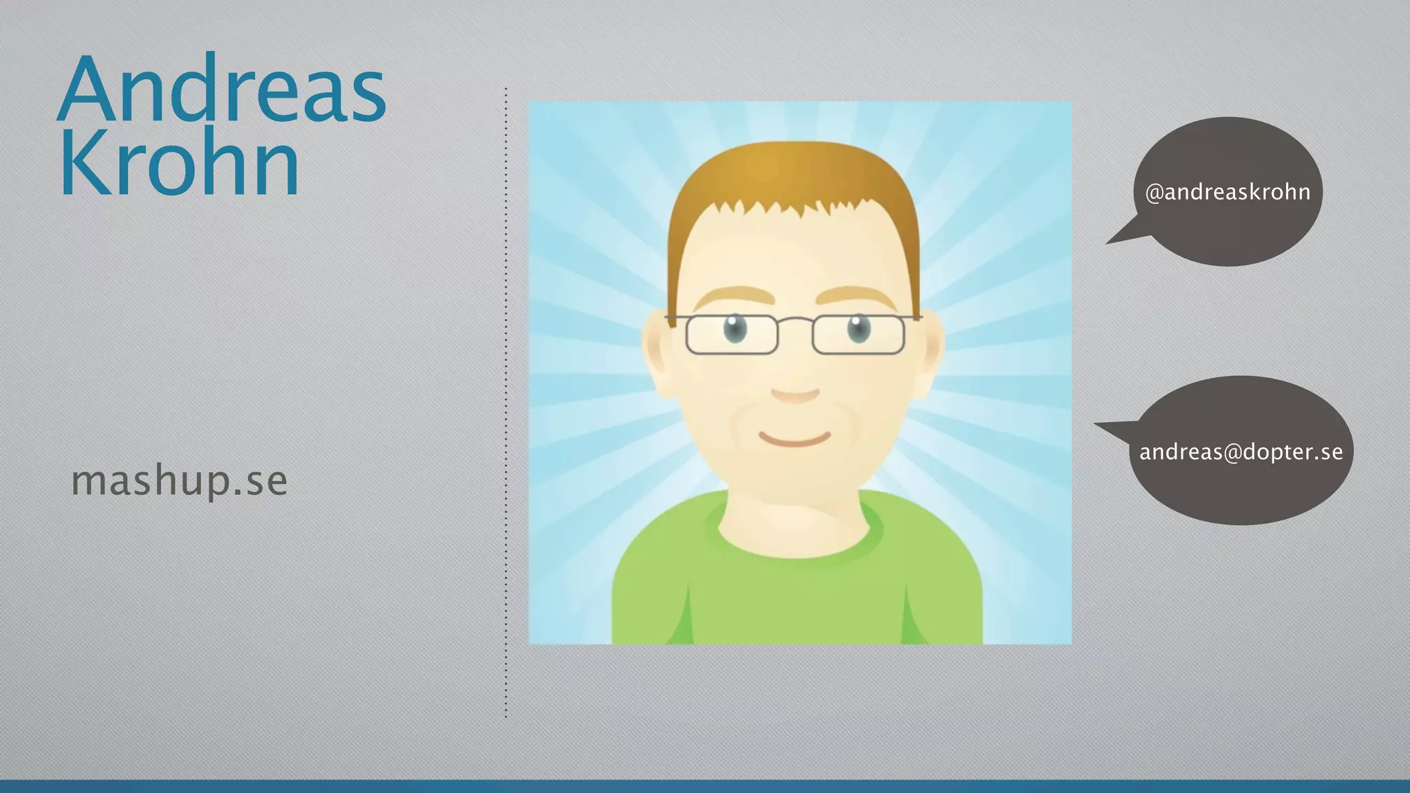 Andreas
Krohn       @andreaskrohn




            andreas@dopter.se
mashup.se
 
