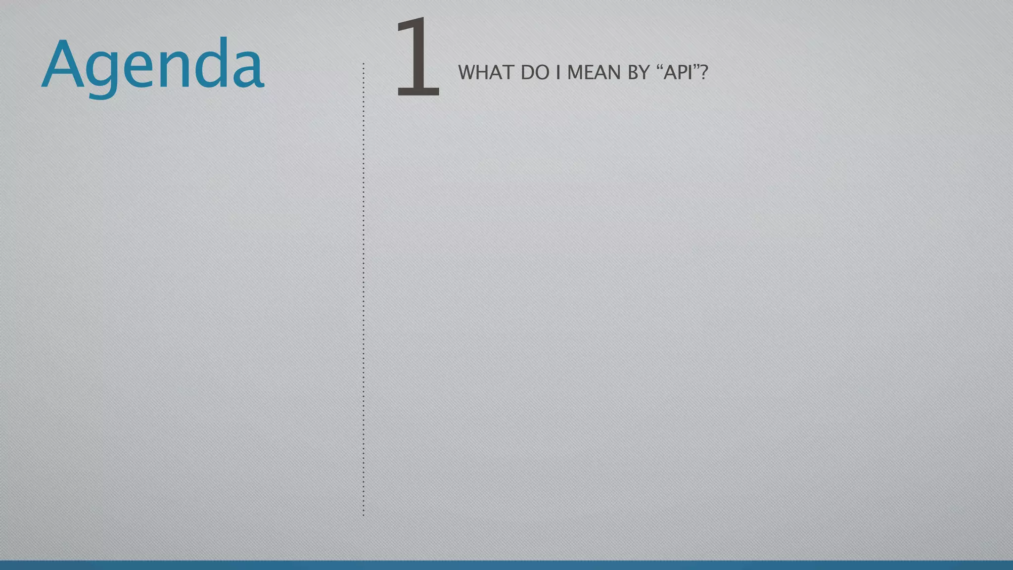 Agenda   1   WHAT DO I MEAN BY “API”?
 