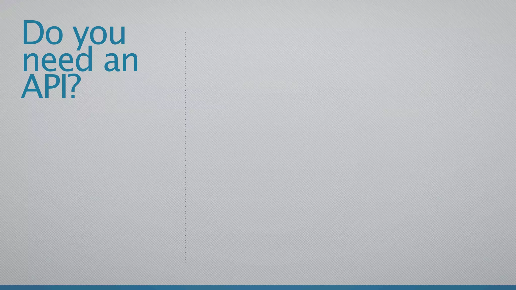 Do you
need an
API?
 