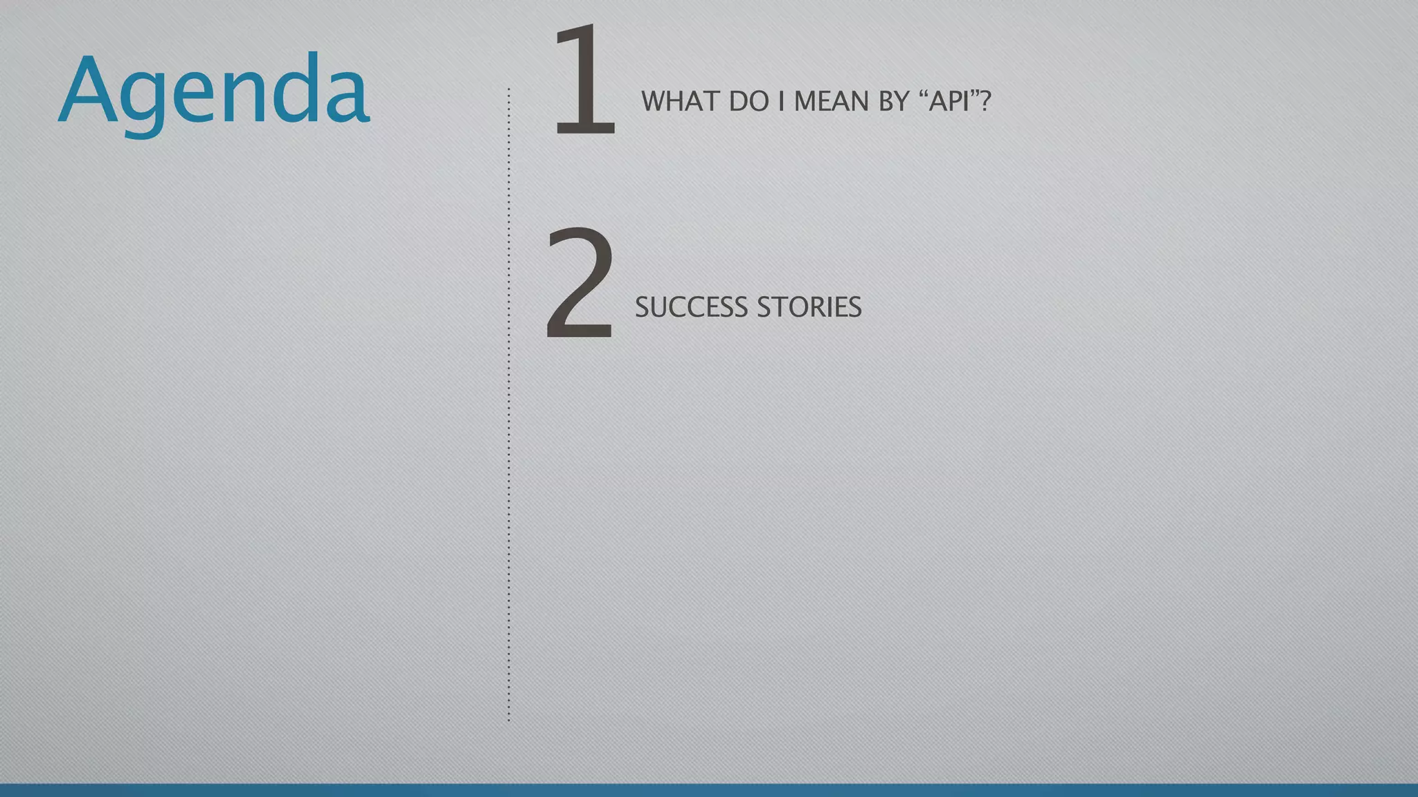 Agenda   1   WHAT DO I MEAN BY “API”?




         2   SUCCESS STORIES
 