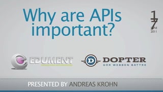Why are APIs                 1
                             7
 important?                  JUNI
                             2011




PRESENTED BY ANDREAS KROHN
 