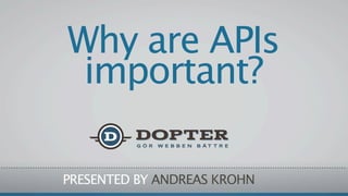 Why are APIs
 important?

PRESENTED BY ANDREAS KROHN
 
