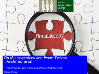 Speaker: Opher EtzionOn Microservices and Event Driven
Architectures
The 5th Israeli Conference on Software Architectures
Opher Etzion
 