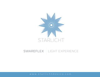 SWAREFLEX   LIGHT EXPERIENCE




  www.starlichtmexico.com
 