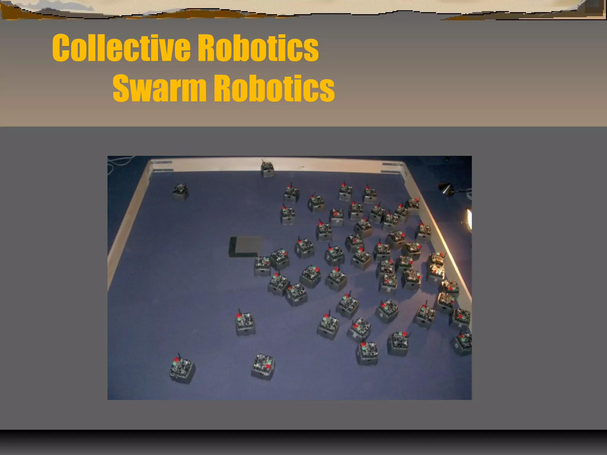 Collective Robotics
Swarm Robotics
 