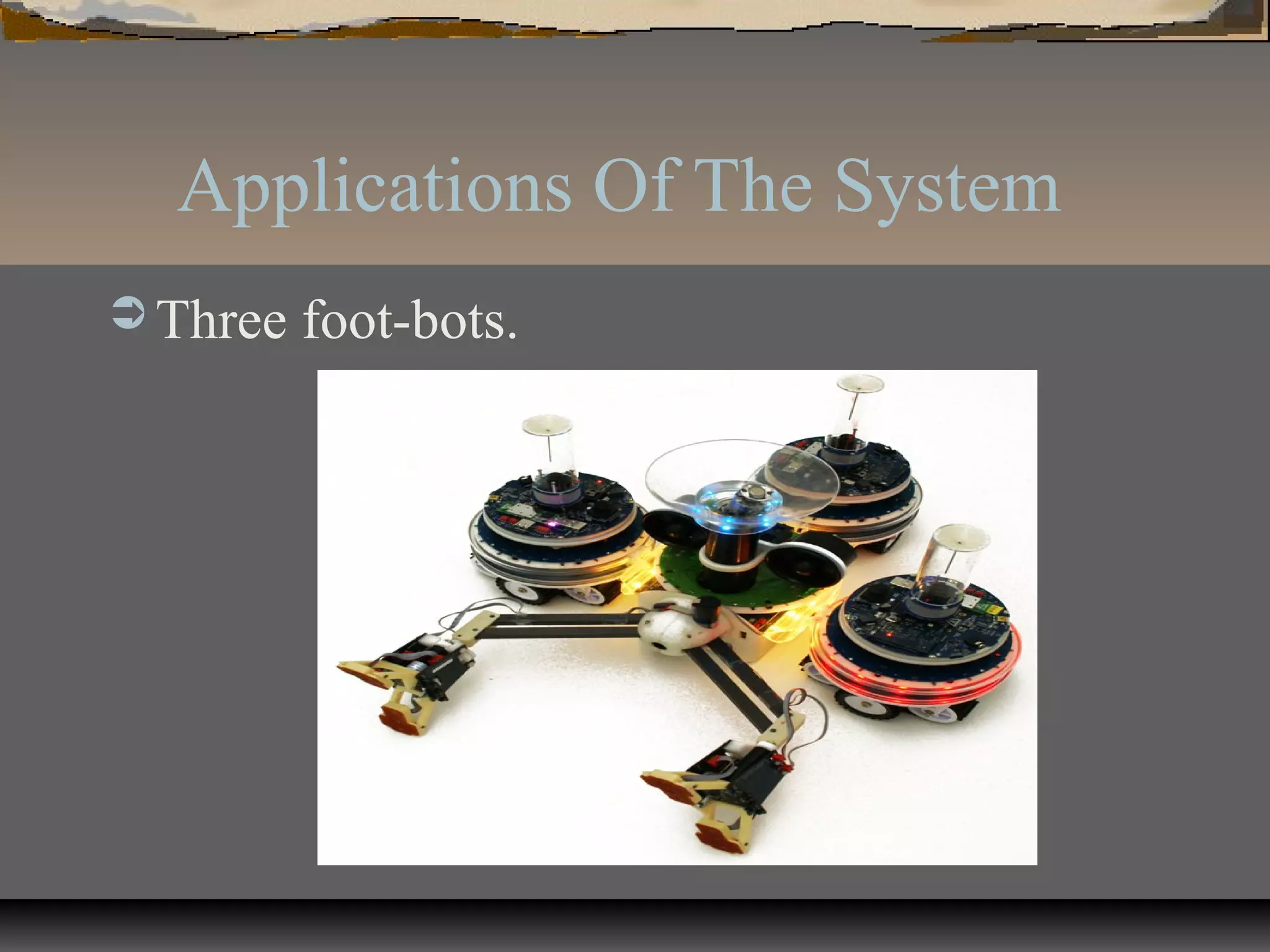 Applications Of The System
 Three foot-bots.
 