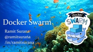 Docker Swarm
Ramit Surana
@ramitsurana
/in/ramitsurana
 