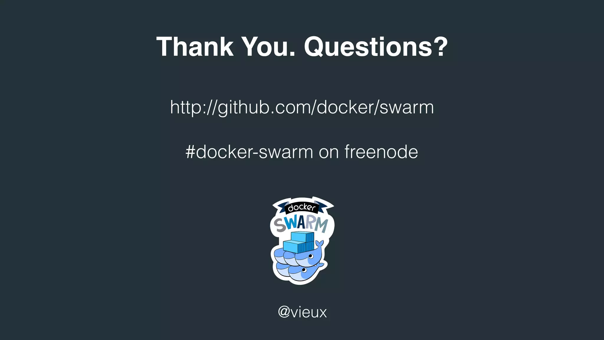 http://github.com/docker/swarm
#docker-swarm on freenode
@vieux
Thank You. Questions?
 