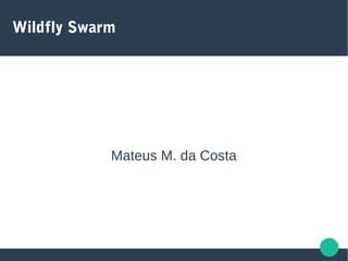 Wildfly Swarm
Mateus M. da Costa
 