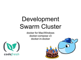 Development
Swarm Cluster
docker for Mac/Windows
docker-compose v3
docker-in-docker
 