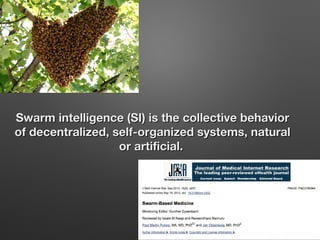 Swarm intelligence (SI) is the collective behaviorSwarm intelligence (SI) is the collective behavior
of decentralized, self-organized systems, naturalof decentralized, self-organized systems, natural
or artificial.or artificial.
 