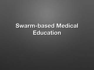 Swarm-based MedicalSwarm-based Medical
EducationEducation
 